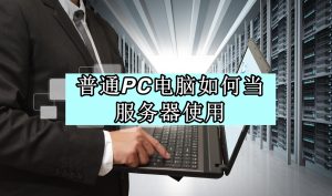 普通PC电脑如何当服务器使用呢。-帽帽电脑网