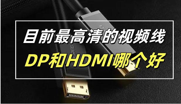 目前最高清的视频线 DP 和 HDMI 哪个比较好？-帽帽电脑网